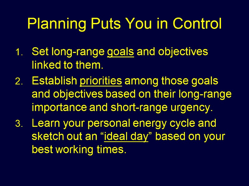 Planning Puts You in Control Set long-range goals and objectives linked to them. Establish